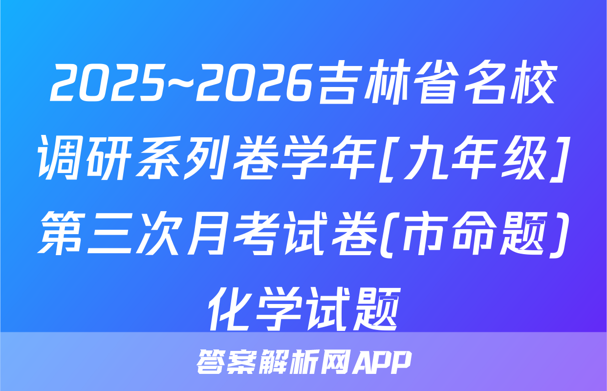 2025~2026吉林省名校调研系列卷学年[九年级]第三次月考试卷(市命题)化学试题