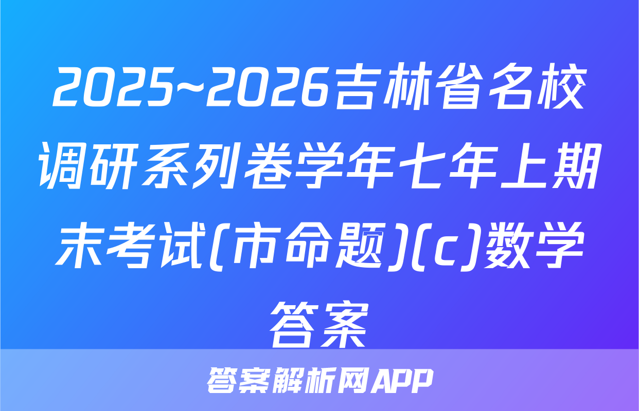 2025~2026吉林省名校调研系列卷学年七年上期末考试(市命题)(c)数学答案