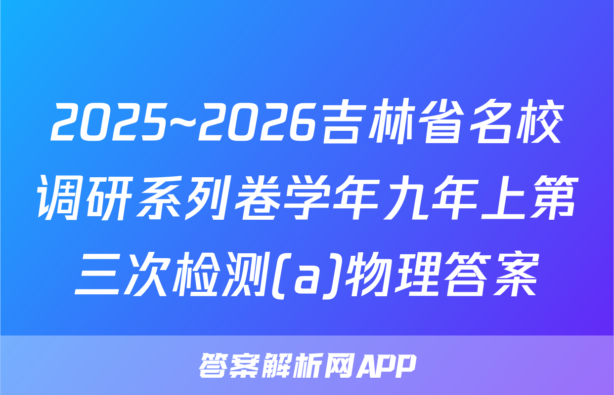 2025~2026吉林省名校调研系列卷学年九年上第三次检测(a)物理答案