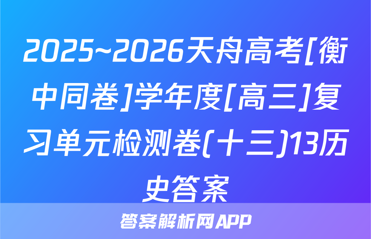 2025~2026天舟高考[衡中同卷]学年度[高三]复习单元检测卷(十三)13历史答案