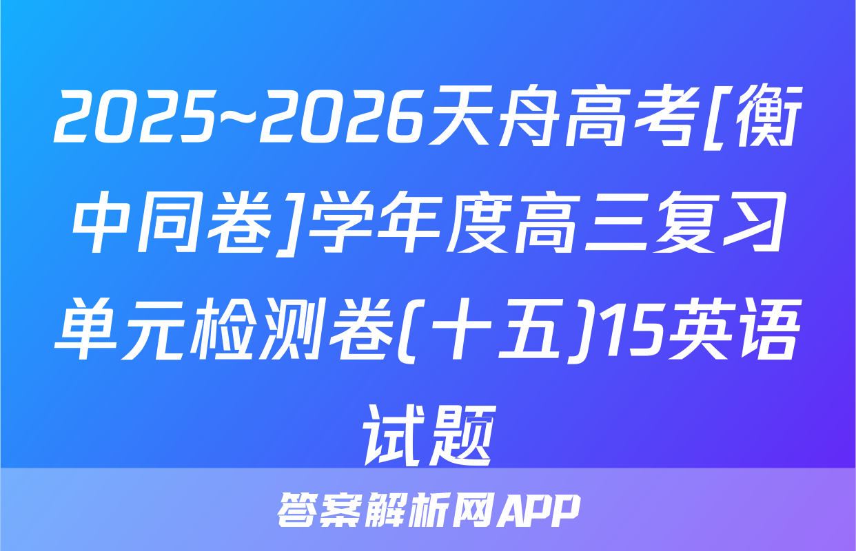 2025~2026天舟高考[衡中同卷]学年度高三复习单元检测卷(十五)15英语试题