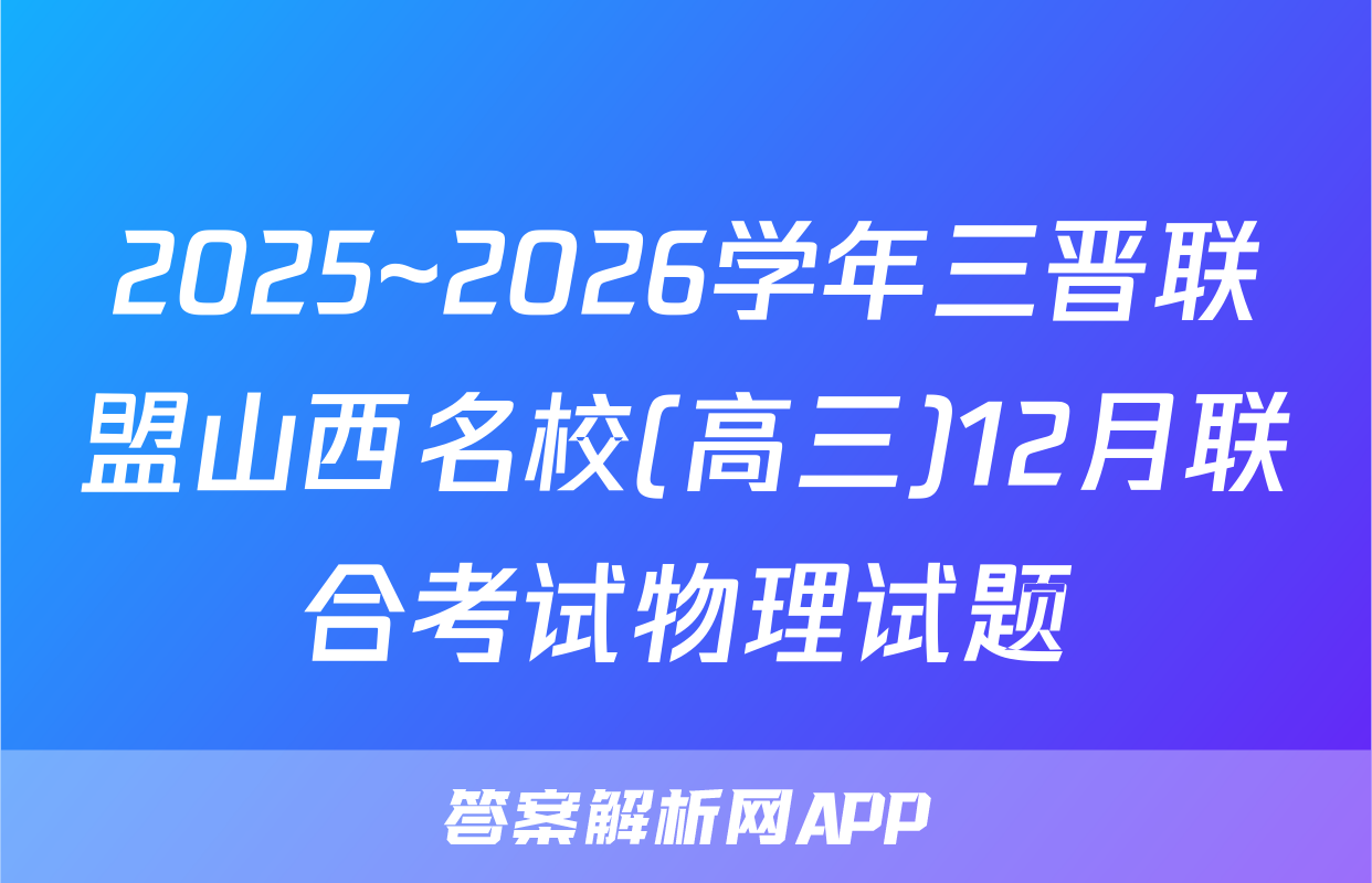 2025~2026学年三晋联盟山西名校(高三)12月联合考试物理试题