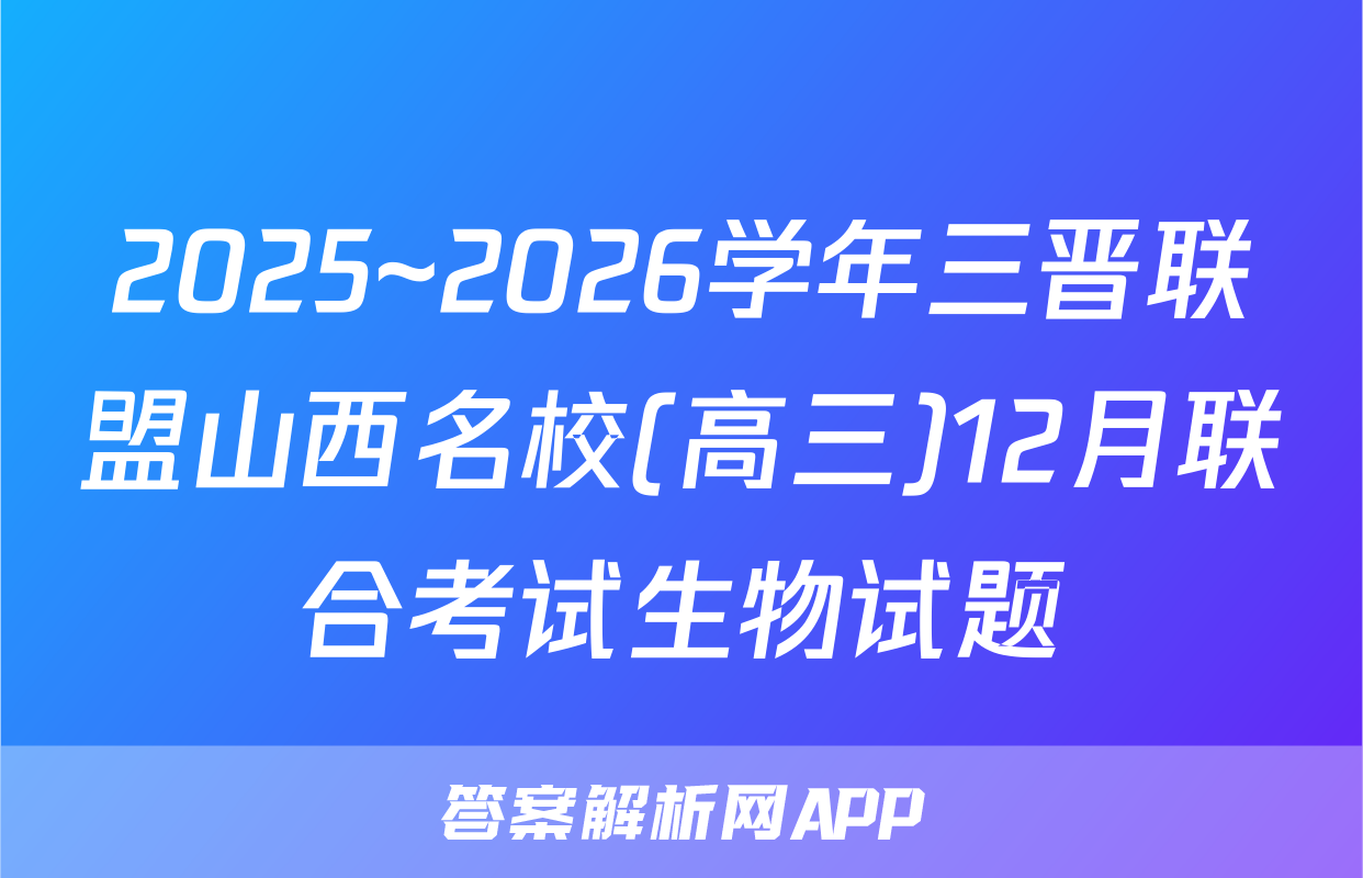 2025~2026学年三晋联盟山西名校(高三)12月联合考试生物试题