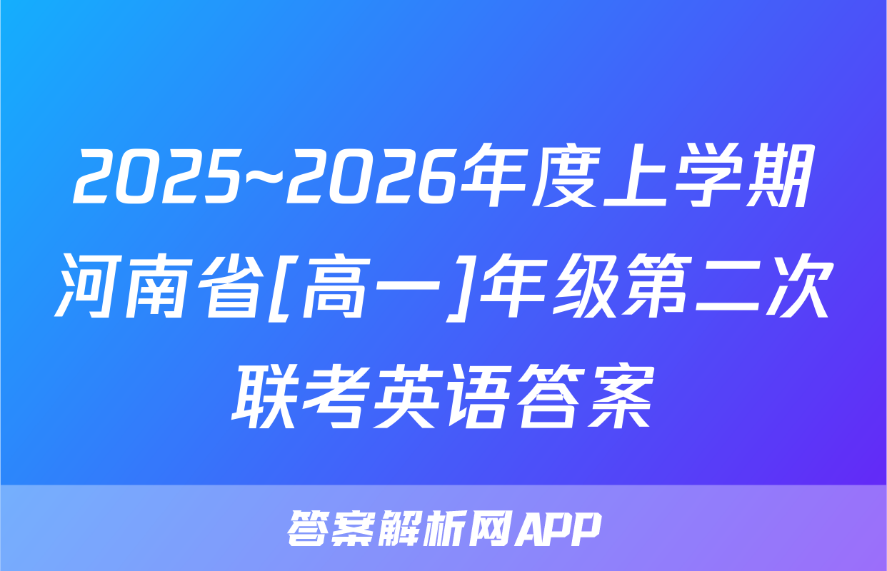 2025~2026年度上学期河南省[高一]年级第二次联考英语答案