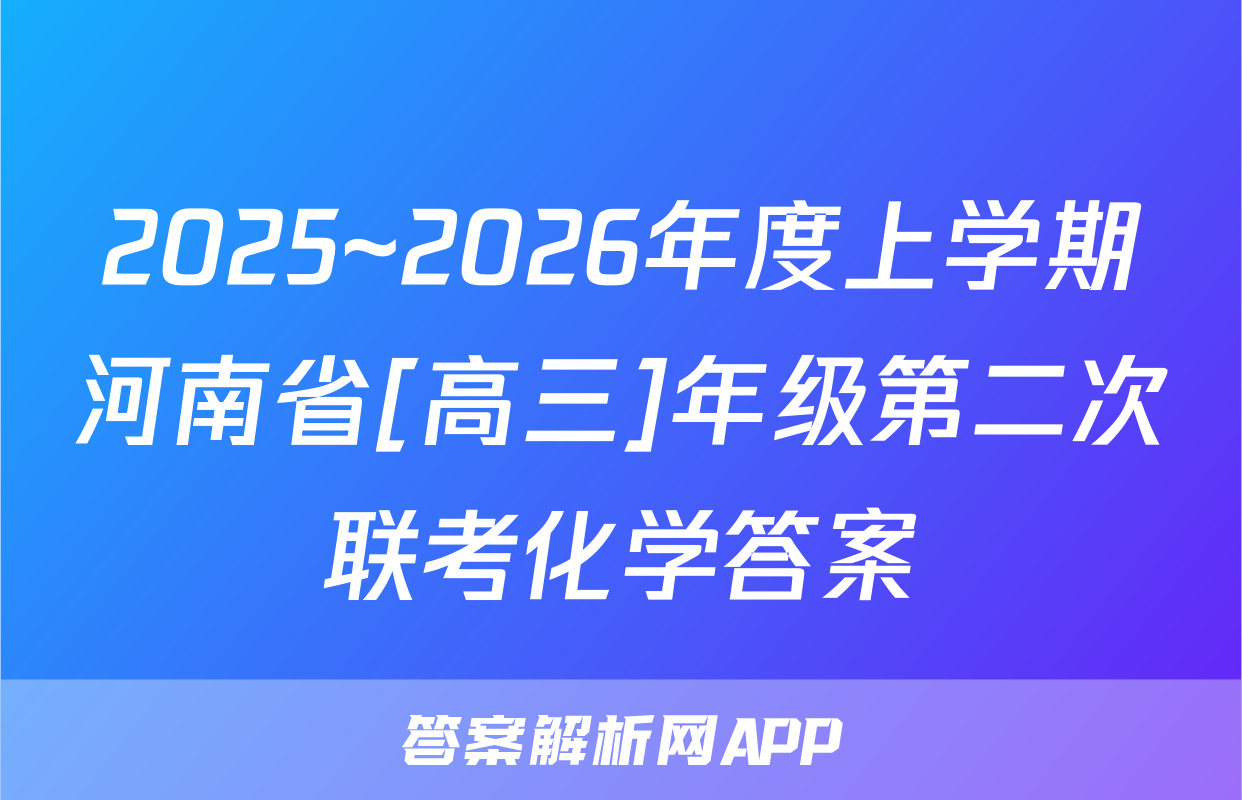 2025~2026年度上学期河南省[高三]年级第二次联考化学答案