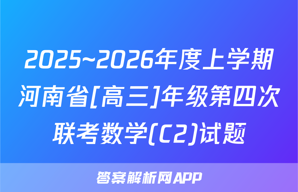 2025~2026年度上学期河南省[高三]年级第四次联考数学(C2)试题