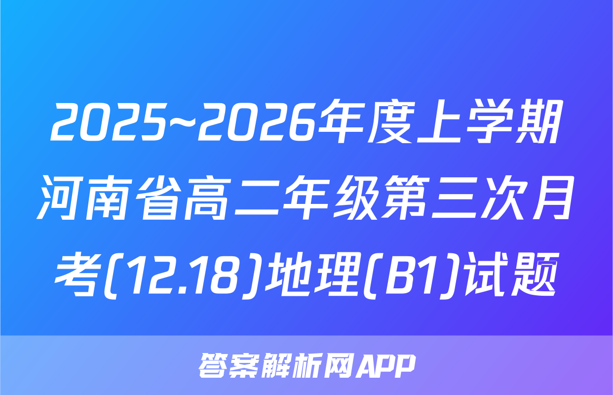 2025~2026年度上学期河南省高二年级第三次月考(12.18)地理(B1)试题