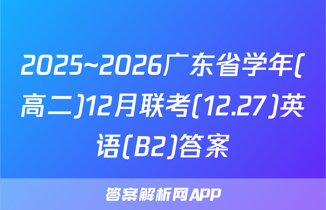 2025~2026广东省学年(高二)12月联考(12.27)英语(B2)答案