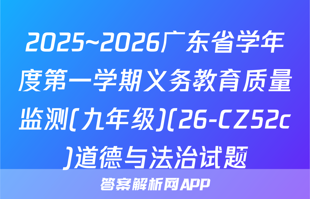 2025~2026广东省学年度第一学期义务教育质量监测(九年级)(26-CZ52c)道德与法治试题