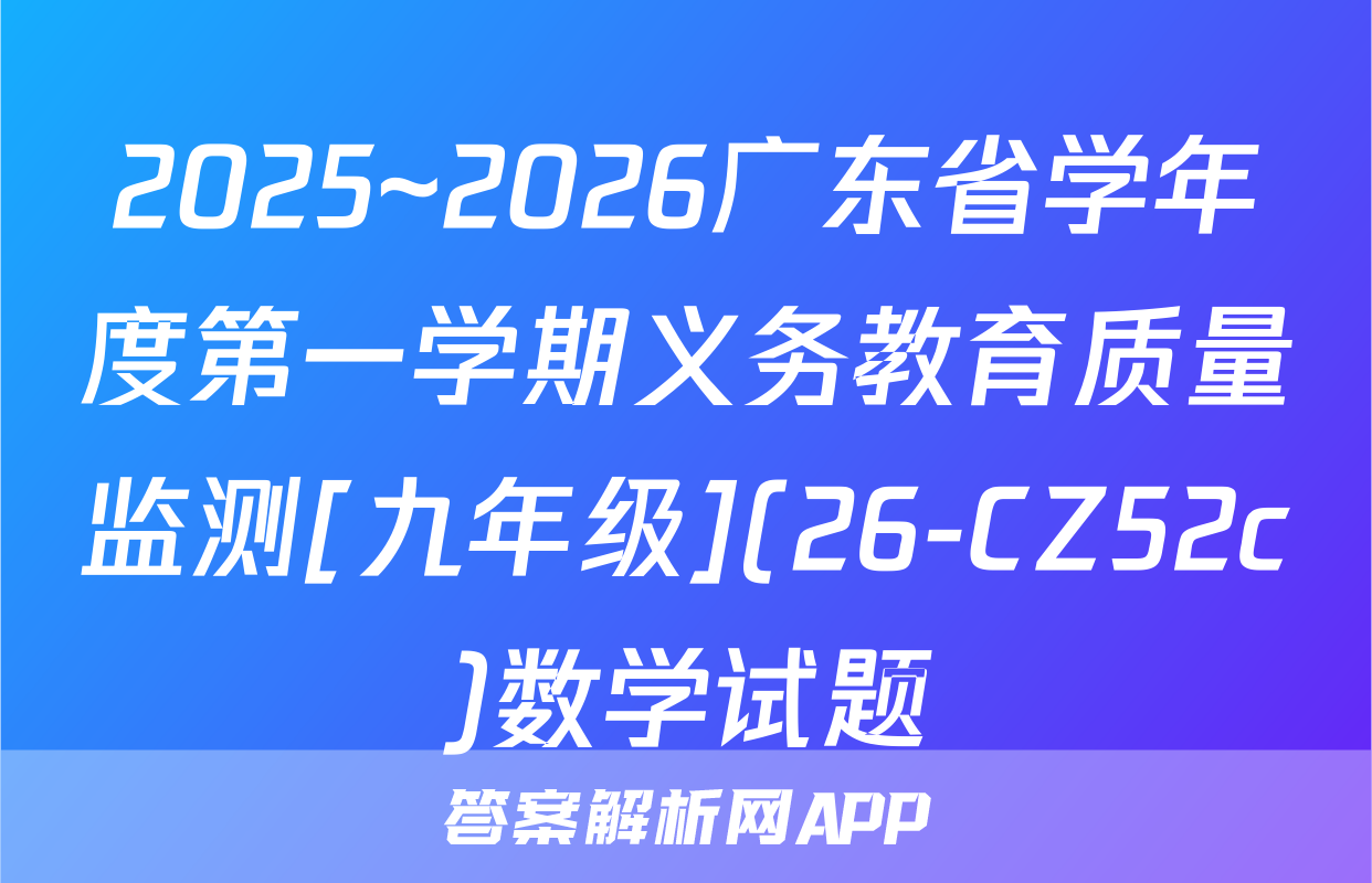 2025~2026广东省学年度第一学期义务教育质量监测[九年级](26-CZ52c)数学试题
