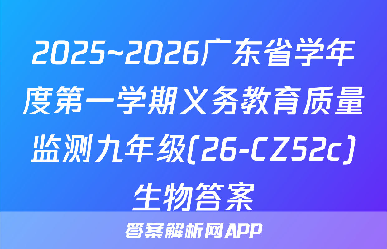 2025~2026广东省学年度第一学期义务教育质量监测九年级(26-CZ52c)生物答案