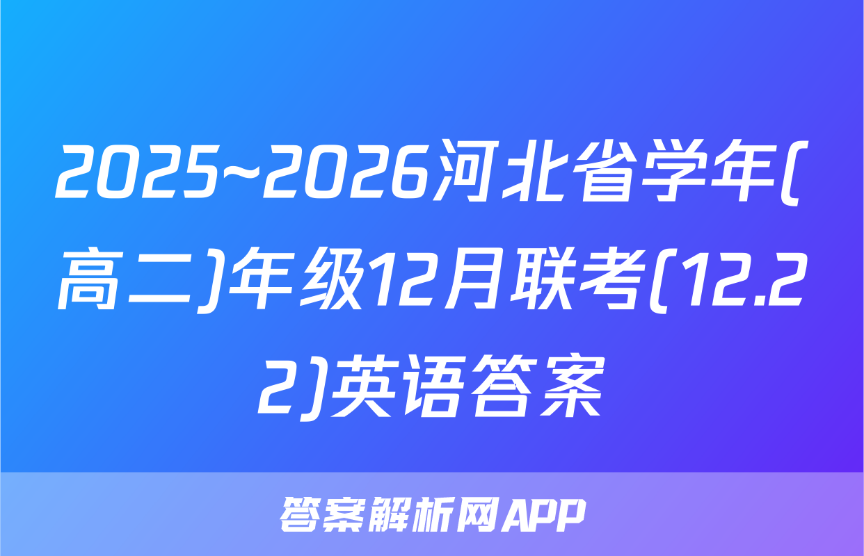 2025~2026河北省学年(高二)年级12月联考(12.22)英语答案