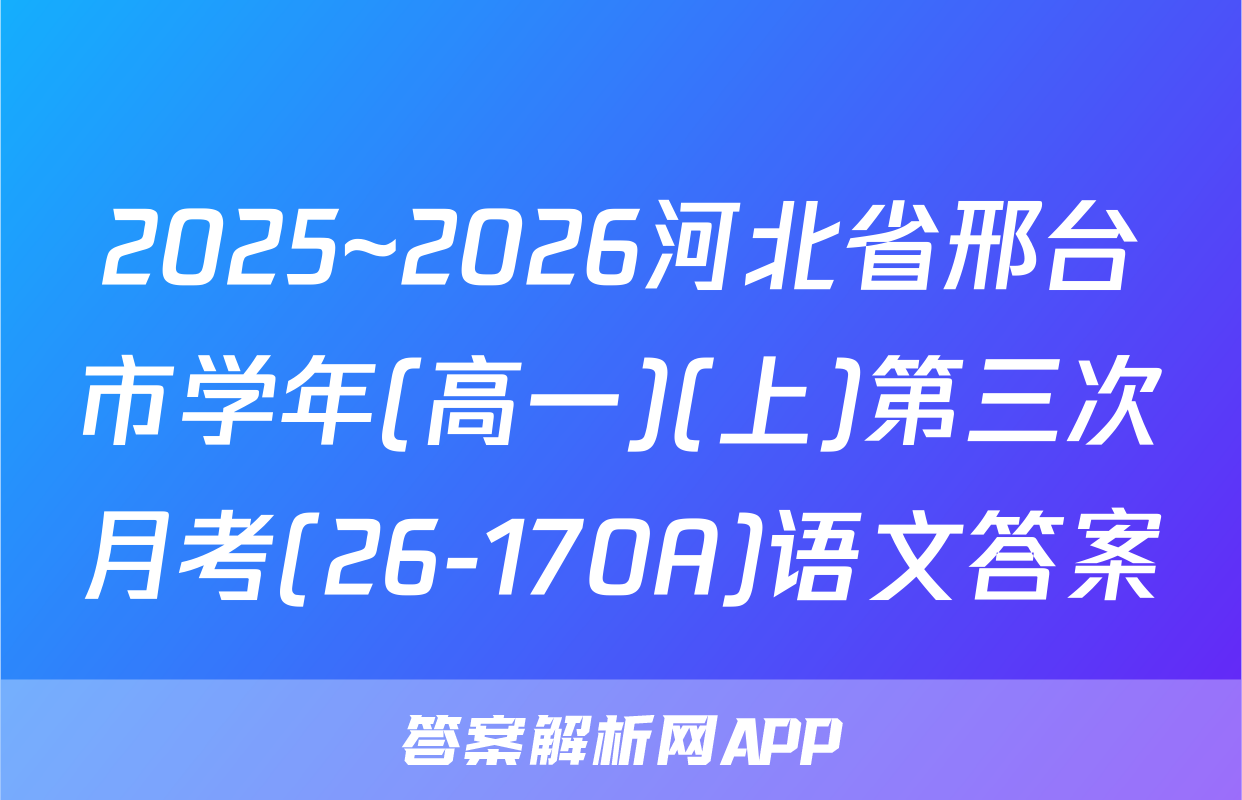 2025~2026河北省邢台市学年(高一)(上)第三次月考(26-170A)语文答案