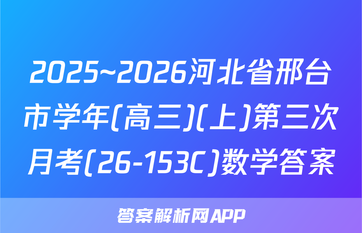2025~2026河北省邢台市学年(高三)(上)第三次月考(26-153C)数学答案