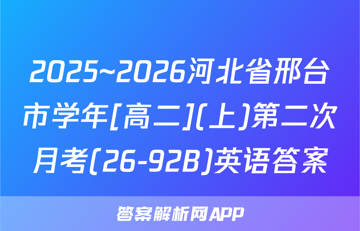 2025~2026河北省邢台市学年[高二](上)第二次月考(26-92B)英语答案