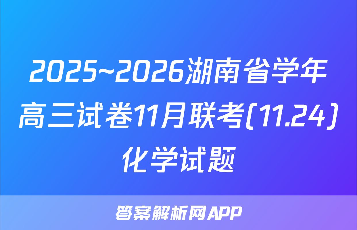 2025~2026湖南省学年高三试卷11月联考(11.24)化学试题