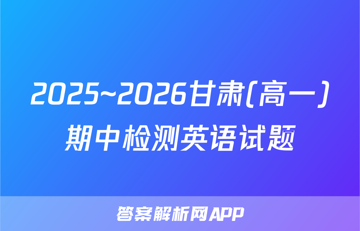 2025~2026甘肃(高一)期中检测英语试题