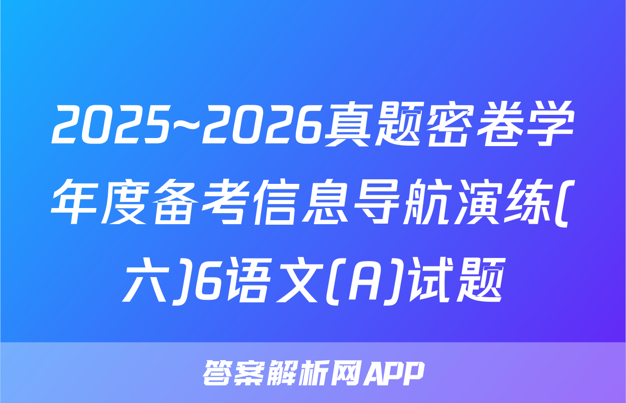 2025~2026真题密卷学年度备考信息导航演练(六)6语文(A)试题