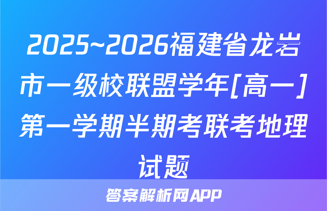 2025~2026福建省龙岩市一级校联盟学年[高一]第一学期半期考联考地理试题
