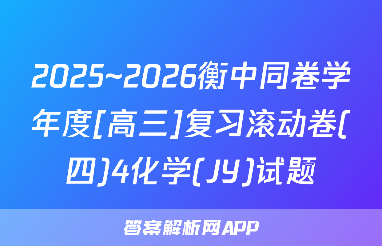 2025~2026衡中同卷学年度[高三]复习滚动卷(四)4化学(JY)试题