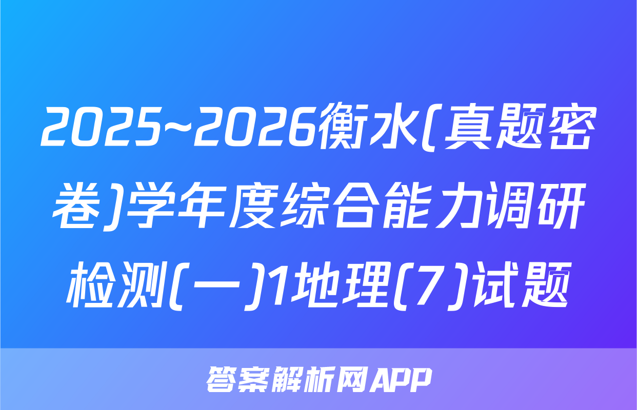 2025~2026衡水(真题密卷)学年度综合能力调研检测(一)1地理(7)试题