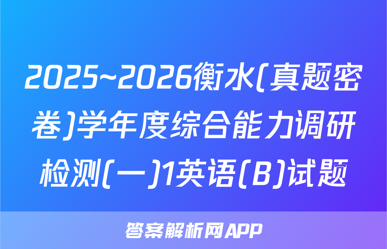 2025~2026衡水(真题密卷)学年度综合能力调研检测(一)1英语(B)试题