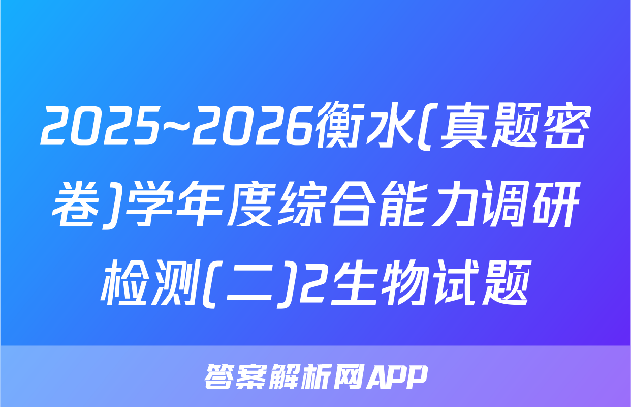 2025~2026衡水(真题密卷)学年度综合能力调研检测(二)2生物试题