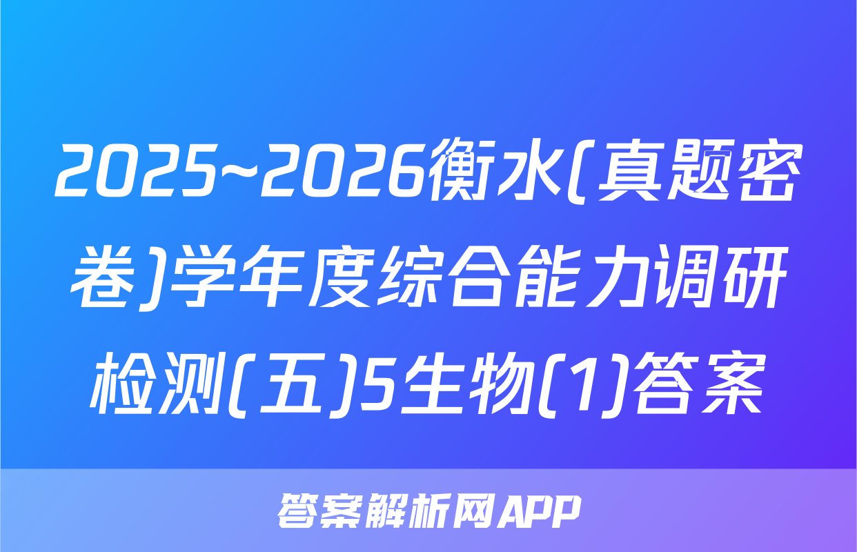 2025~2026衡水(真题密卷)学年度综合能力调研检测(五)5生物(1)答案