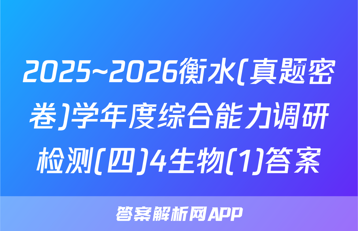 2025~2026衡水(真题密卷)学年度综合能力调研检测(四)4生物(1)答案