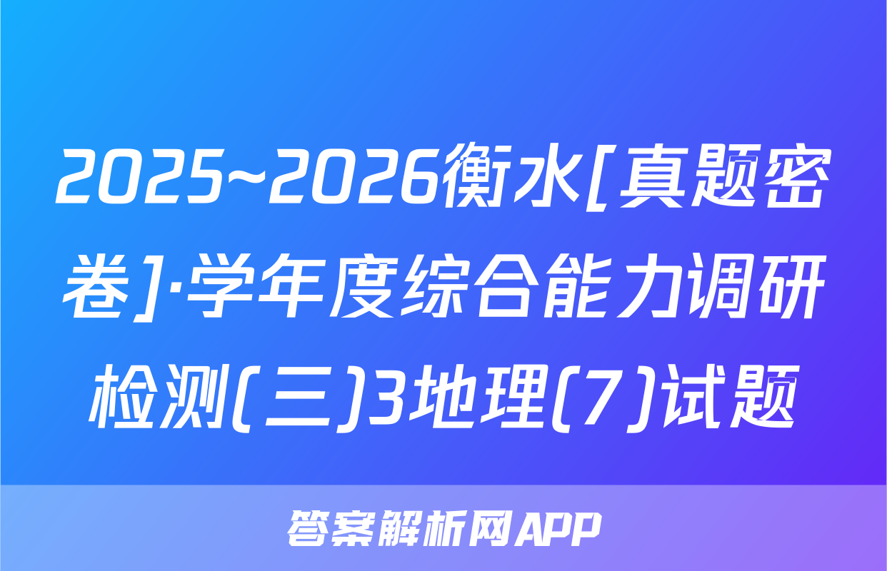 2025~2026衡水[真题密卷]·学年度综合能力调研检测(三)3地理(7)试题