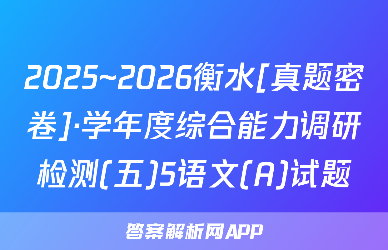 2025~2026衡水[真题密卷]·学年度综合能力调研检测(五)5语文(A)试题