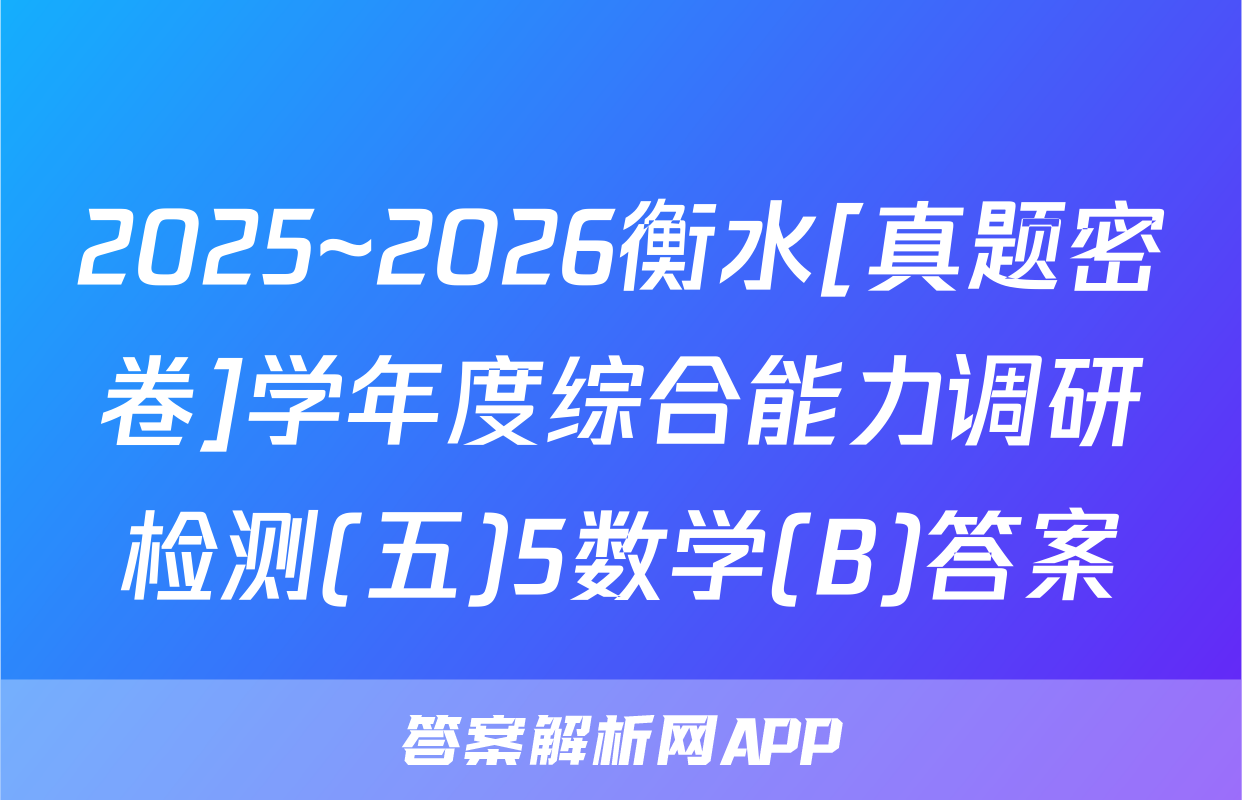 2025~2026衡水[真题密卷]学年度综合能力调研检测(五)5数学(B)答案