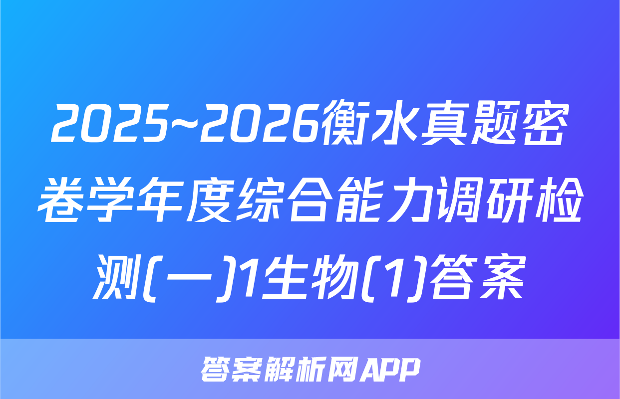 2025~2026衡水真题密卷学年度综合能力调研检测(一)1生物(1)答案