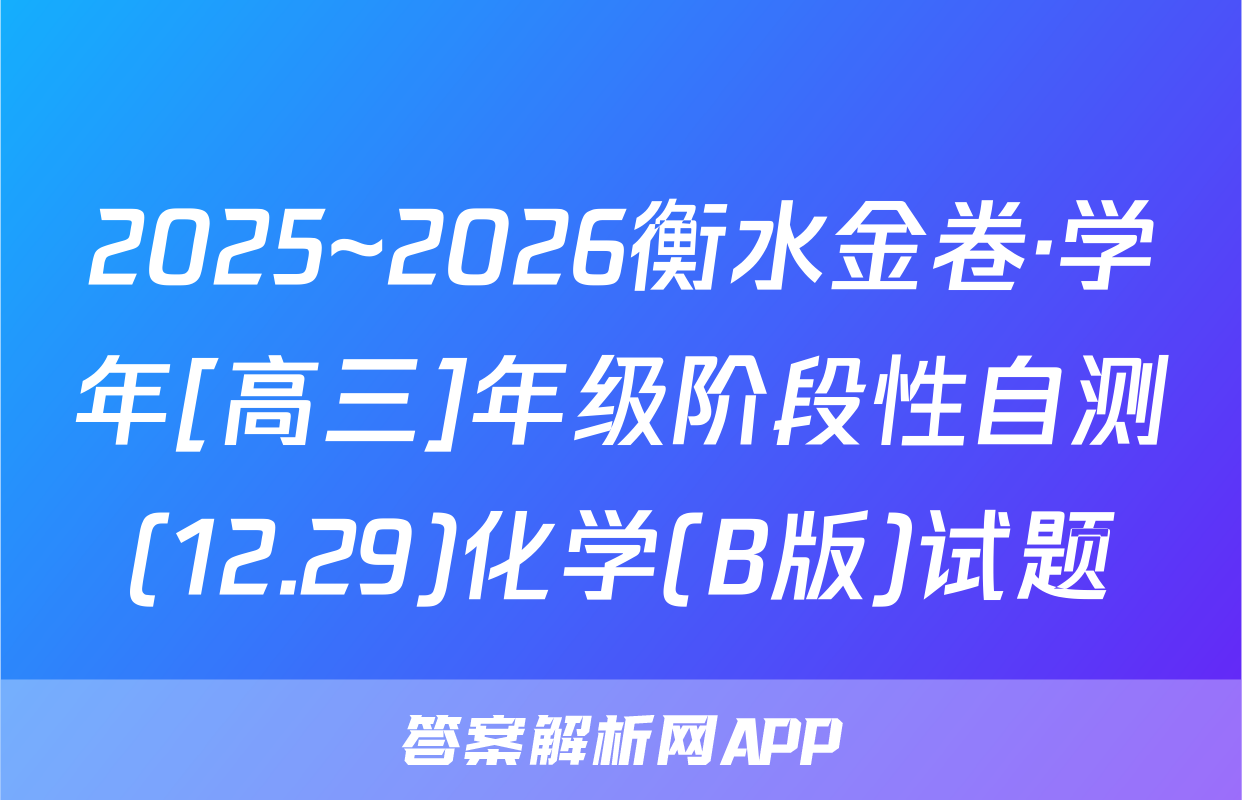 2025~2026衡水金卷·学年[高三]年级阶段性自测(12.29)化学(B版)试题
