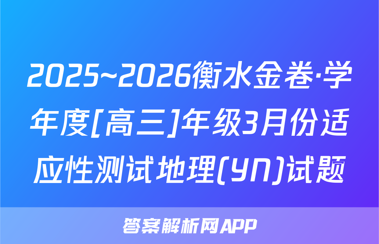 2025~2026衡水金卷·学年度[高三]年级3月份适应性测试地理(YN)试题