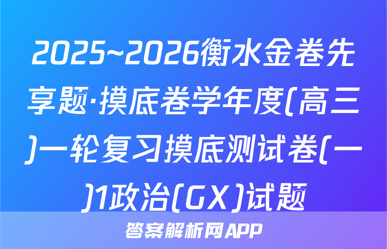 2025~2026衡水金卷先享题·摸底卷学年度(高三)一轮复习摸底测试卷(一)1政治(GX)试题