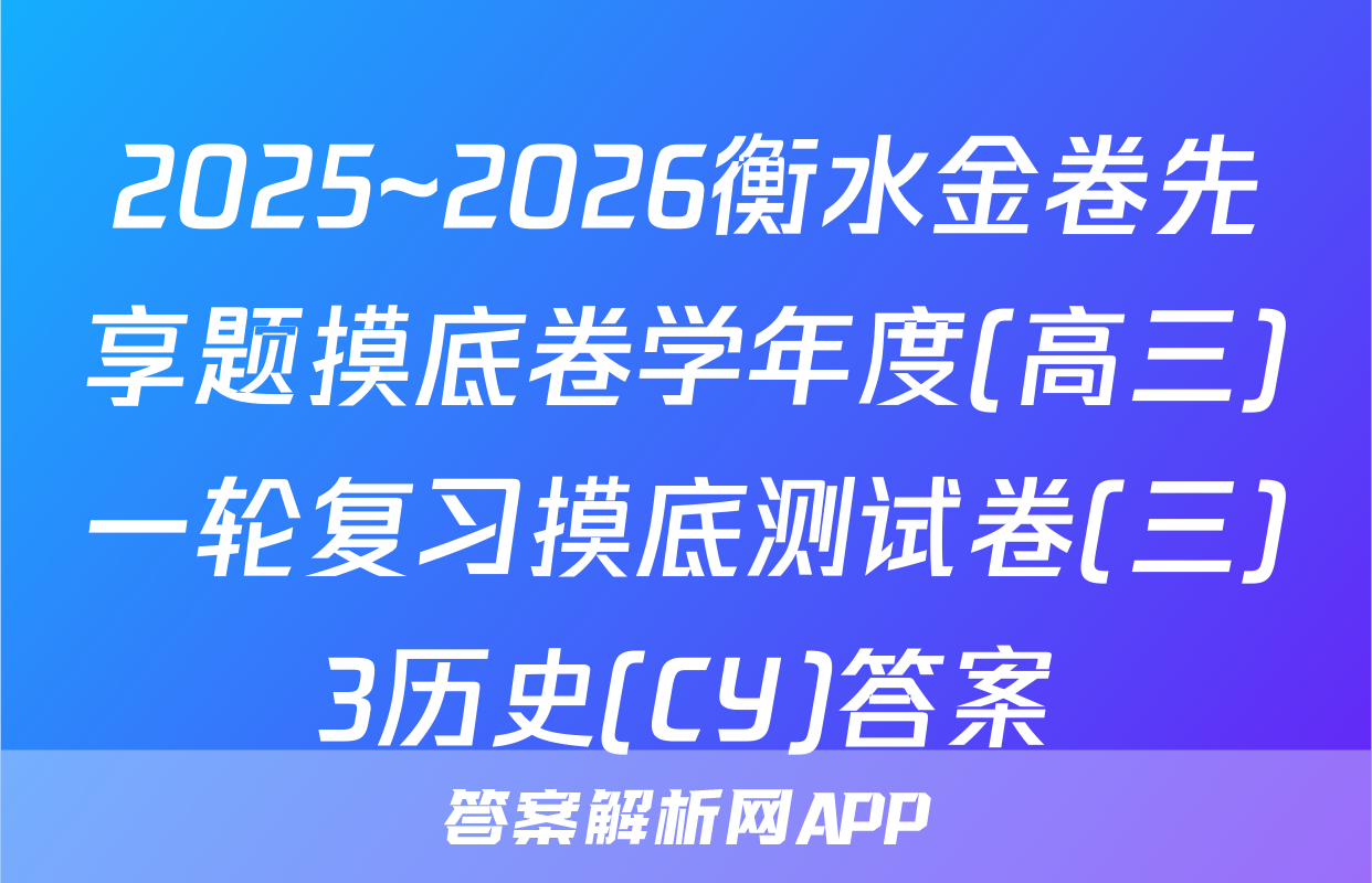 2025~2026衡水金卷先享题摸底卷学年度(高三)一轮复习摸底测试卷(三)3历史(CY)答案