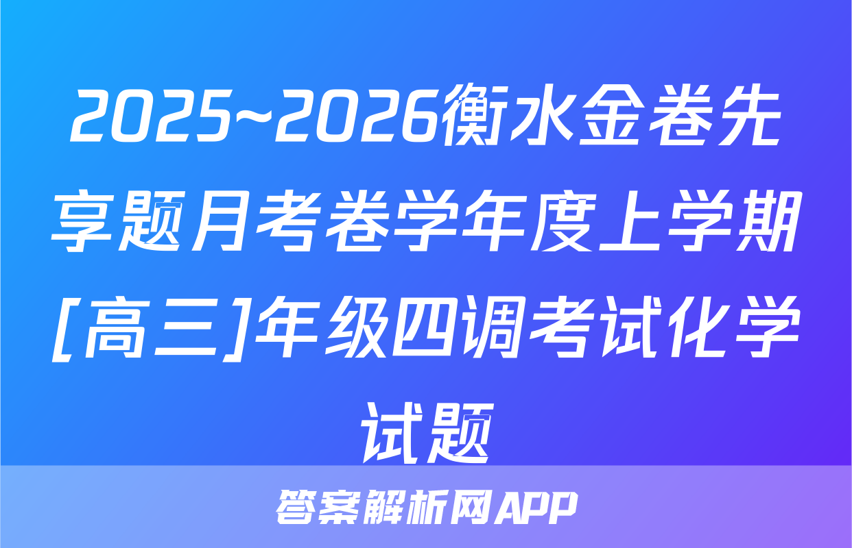 2025~2026衡水金卷先享题月考卷学年度上学期[高三]年级四调考试化学试题