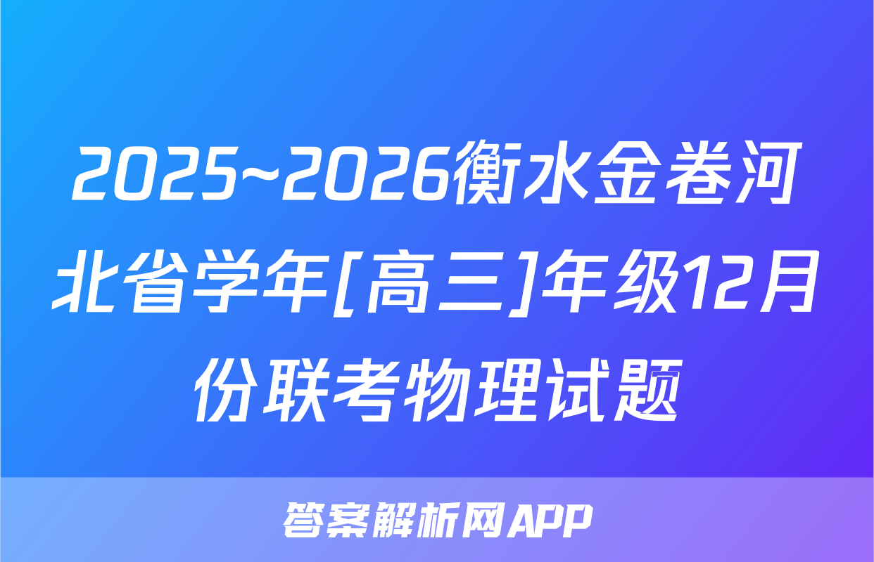 2025~2026衡水金卷河北省学年[高三]年级12月份联考物理试题