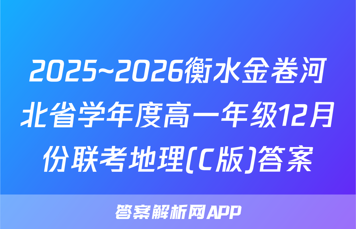 2025~2026衡水金卷河北省学年度高一年级12月份联考地理(C版)答案