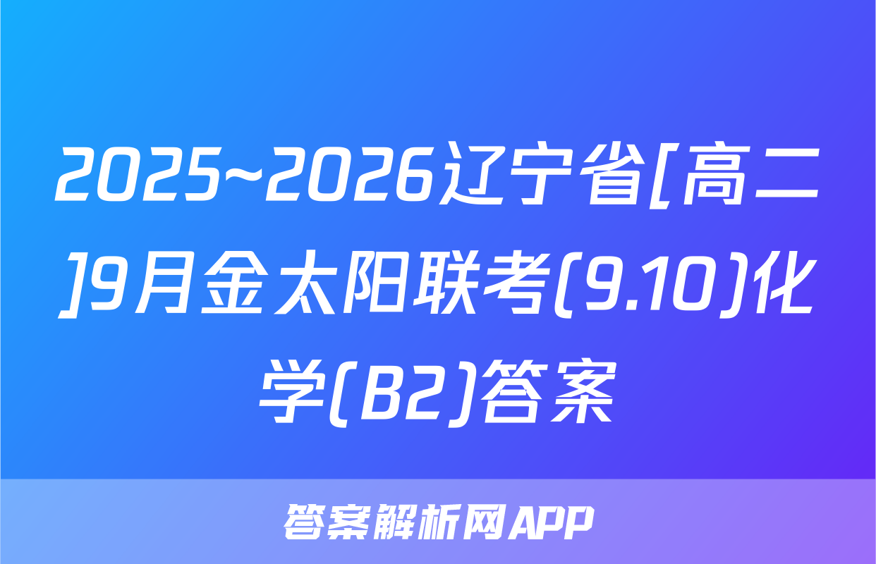 2025~2026辽宁省[高二]9月金太阳联考(9.10)化学(B2)答案