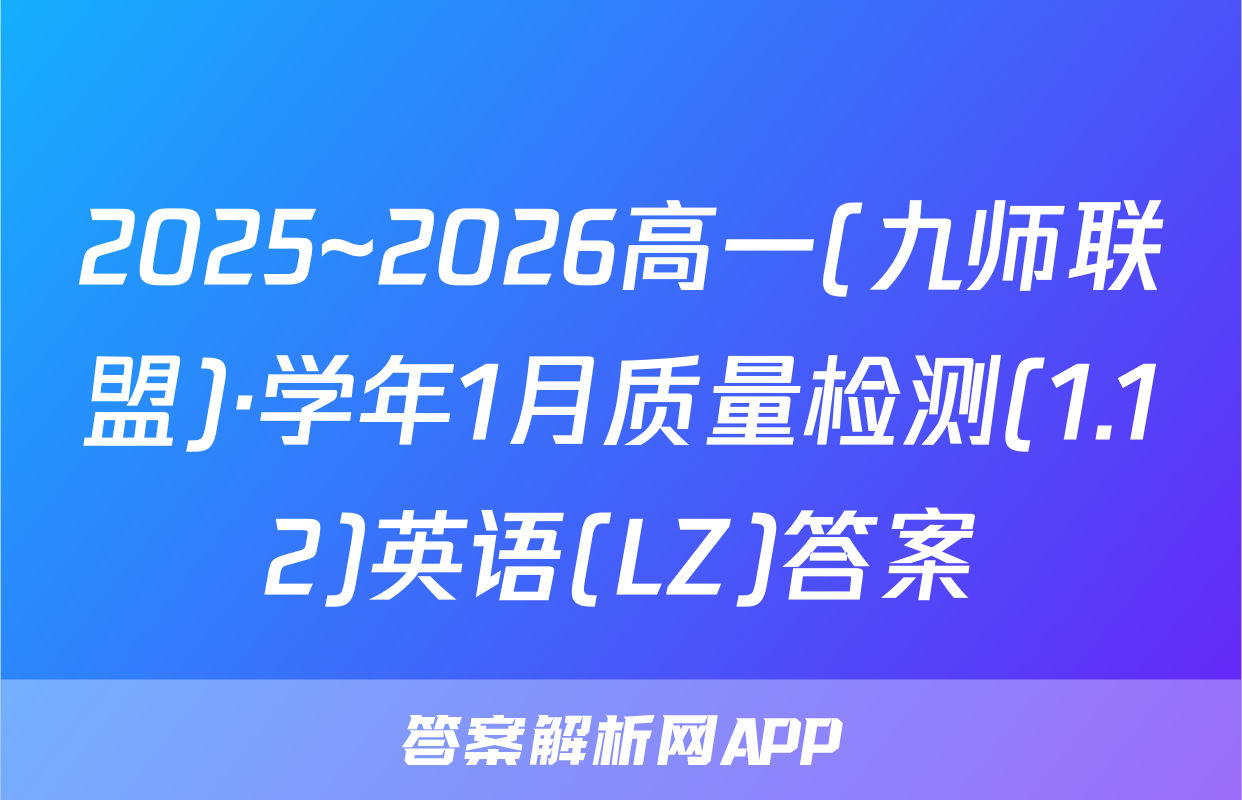 2025~2026高一(九师联盟)·学年1月质量检测(1.12)英语(LZ)答案