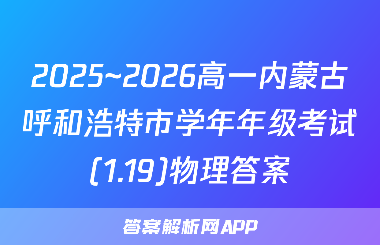 2025~2026高一内蒙古呼和浩特市学年年级考试(1.19)物理答案