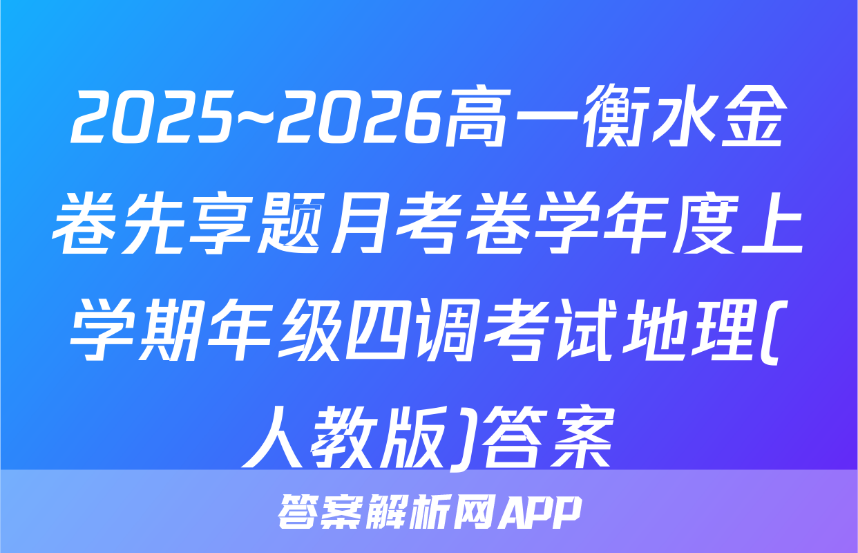 2025~2026高一衡水金卷先享题月考卷学年度上学期年级四调考试地理(人教版)答案