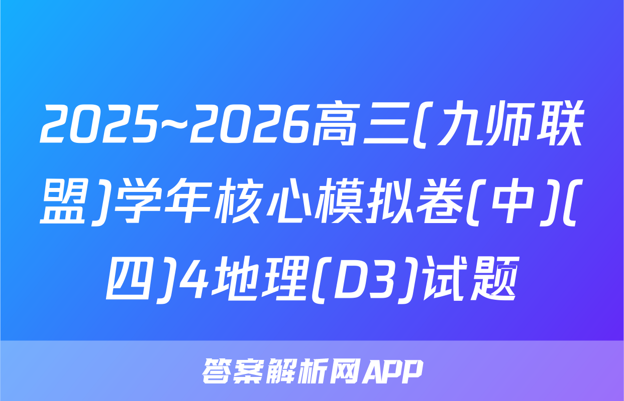 2025~2026高三(九师联盟)学年核心模拟卷(中)(四)4地理(D3)试题