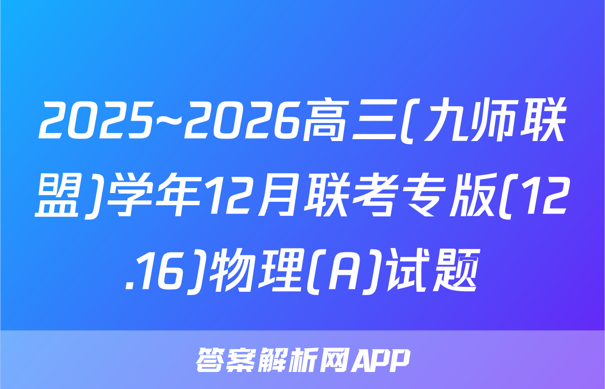 2025~2026高三(九师联盟)学年12月联考专版(12.16)物理(A)试题