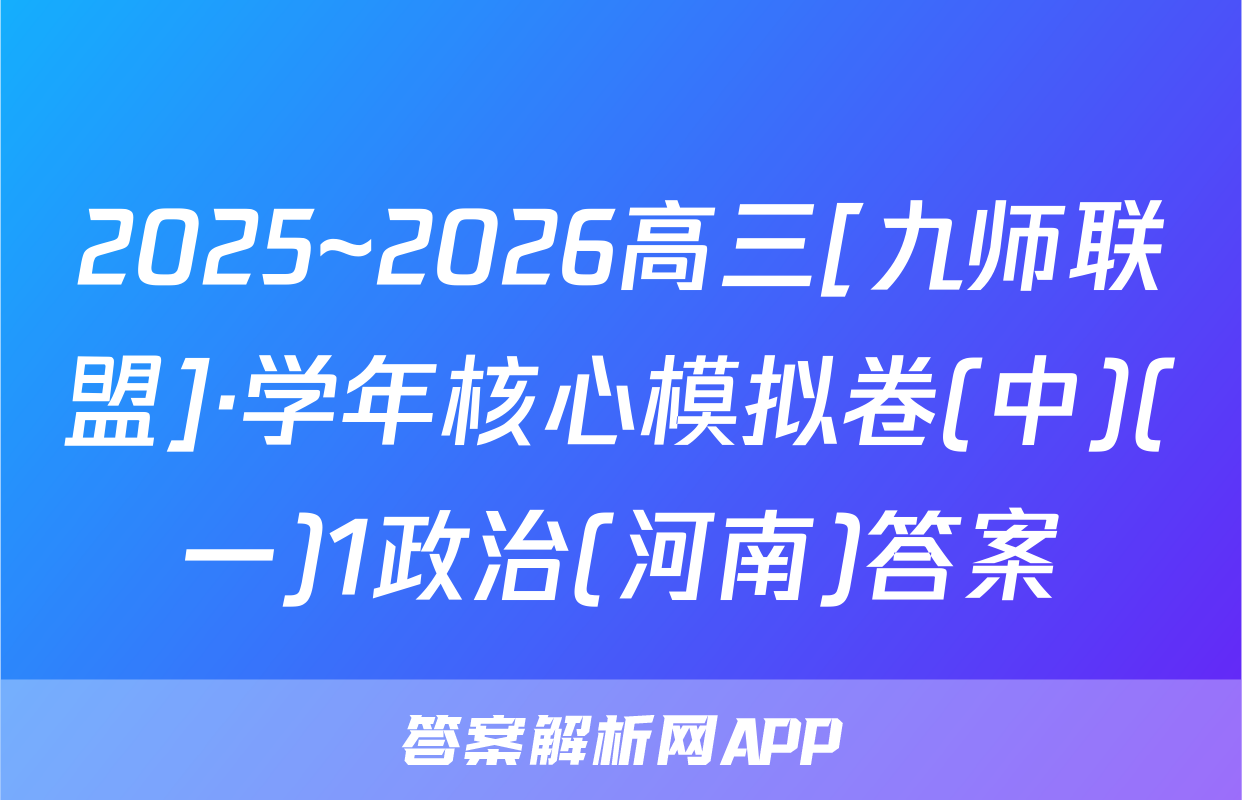 2025~2026高三[九师联盟]·学年核心模拟卷(中)(一)1政治(河南)答案