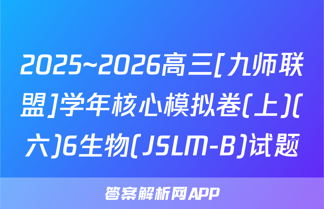 2025~2026高三[九师联盟]学年核心模拟卷(上)(六)6生物(JSLM-B)试题