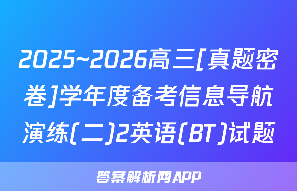 2025~2026高三[真题密卷]学年度备考信息导航演练(二)2英语(BT)试题