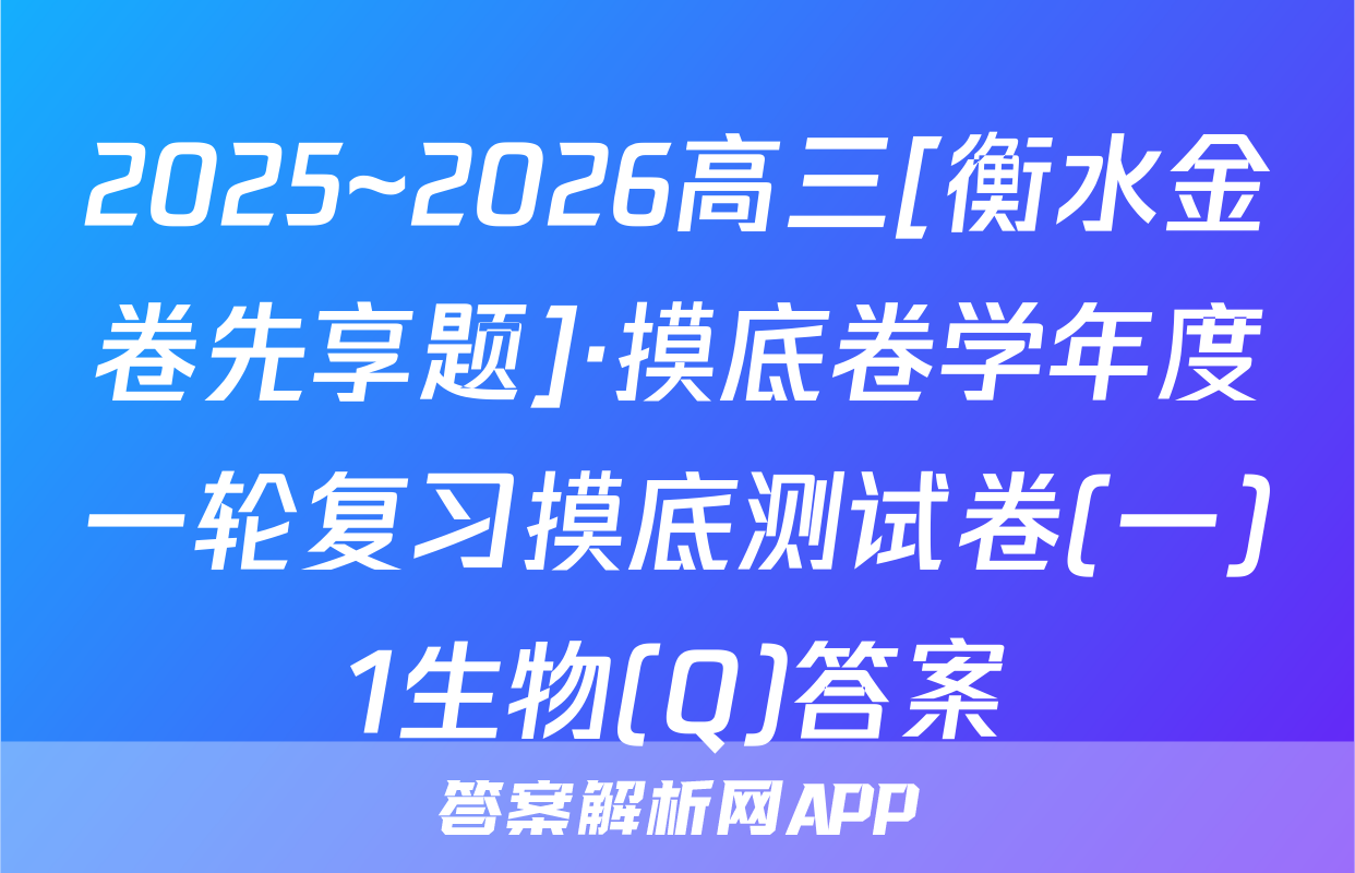 2025~2026高三[衡水金卷先享题]·摸底卷学年度一轮复习摸底测试卷(一)1生物(Q)答案